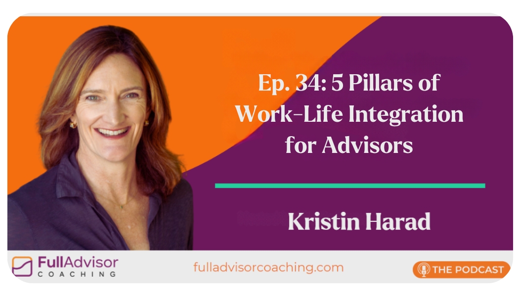 Full Advisor Coaching Episode 34: 5 Pillars of Work-Life Integration for Advisors