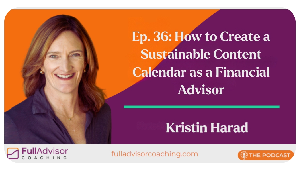 Full Advisor Coaching Episode 36: How to Create a Sustainable Content Calendar as a Financial Advisor