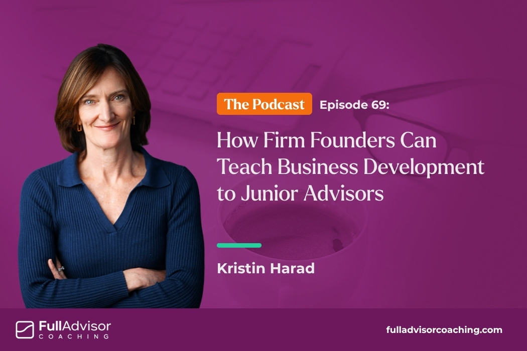 Full Advisor Coaching Episode 69: How Firm Founders Can Teach Business Development to Junior Advisors